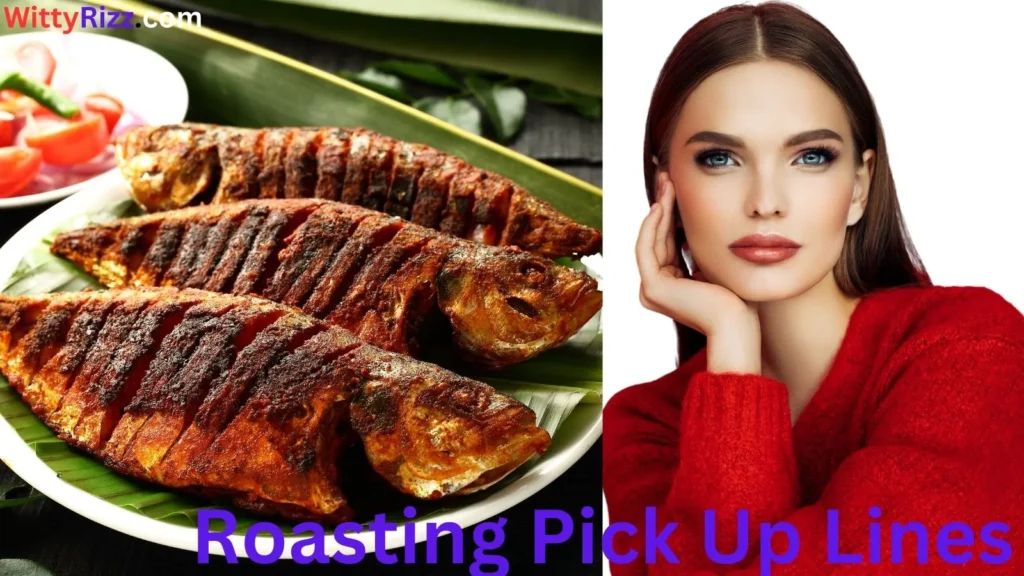 Roasting Pick Up Lines